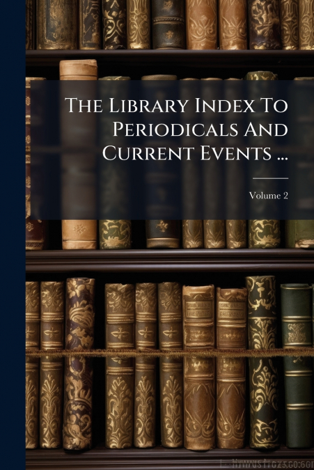 The Library Index To Periodicals And Current Events ...; Volume 2