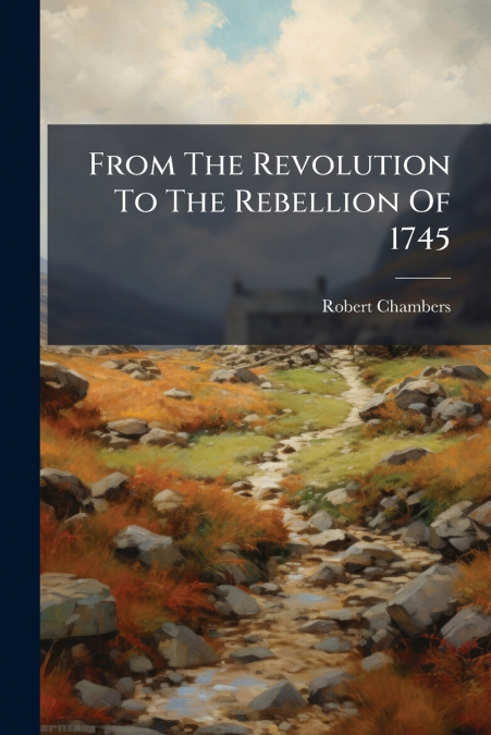 From The Revolution To The Rebellion Of 1745