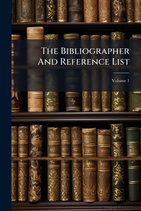 The Bibliographer And Reference List; Volume 1