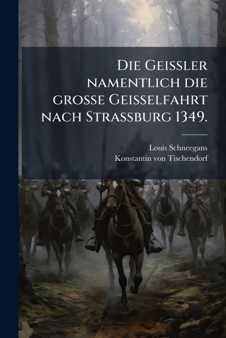 Die Geissler namentlich die große Geisselfahrt nach Strassburg 1349.