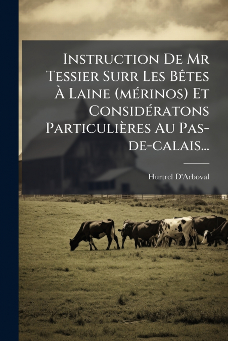 Instruction De Mr Tessier Surr Les Bêtes À Laine (mérinos) Et Considératons Particulières Au Pas-de-calais...