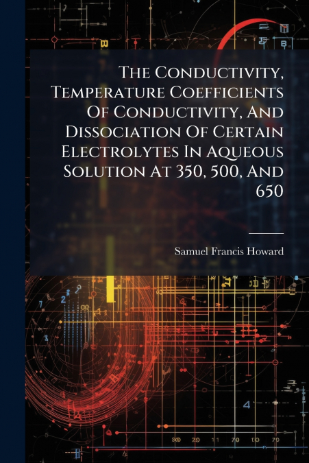 The Conductivity, Temperature Coefficients Of Conductivity, And Dissociation Of Certain Electrolytes In Aqueous Solution At 350, 500, And 650