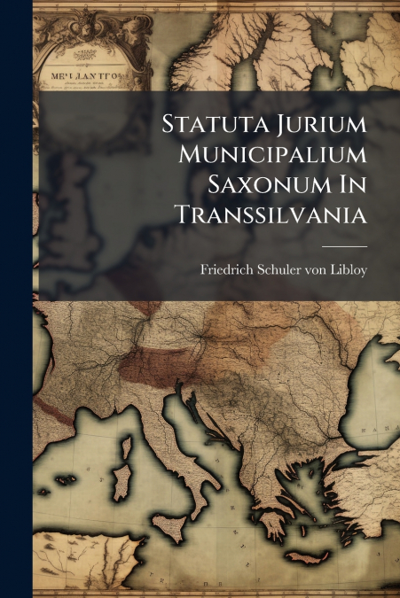 Statuta Jurium Municipalium Saxonum In Transsilvania
