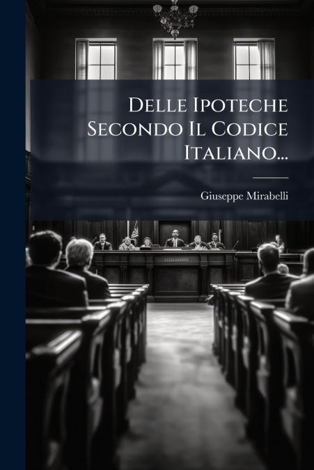 Delle Ipoteche Secondo Il Codice Italiano...