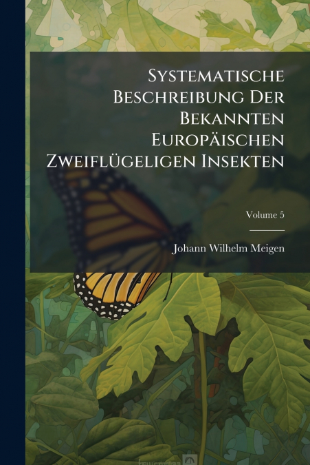 Systematische Beschreibung Der Bekannten Europäischen Zweiflügeligen Insekten; Volume 5