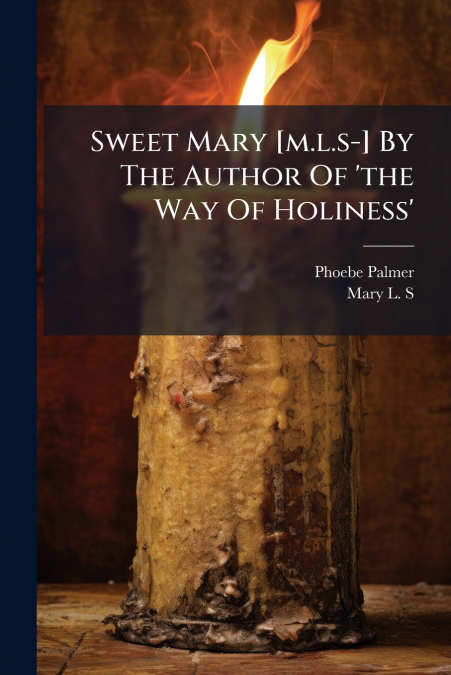 Sweet Mary [m.l.s-] By The Author Of ’the Way Of Holiness’