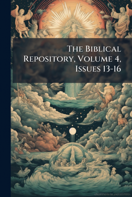 The Biblical Repository, Volume 4, Issues 13-16
