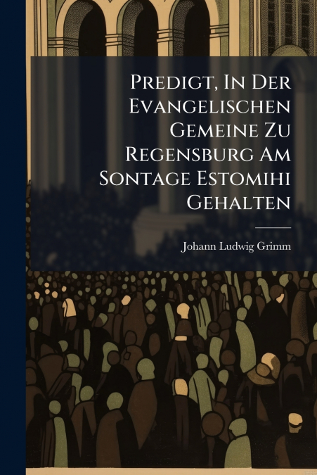 Predigt, In Der Evangelischen Gemeine Zu Regensburg Am Sontage Estomihi Gehalten