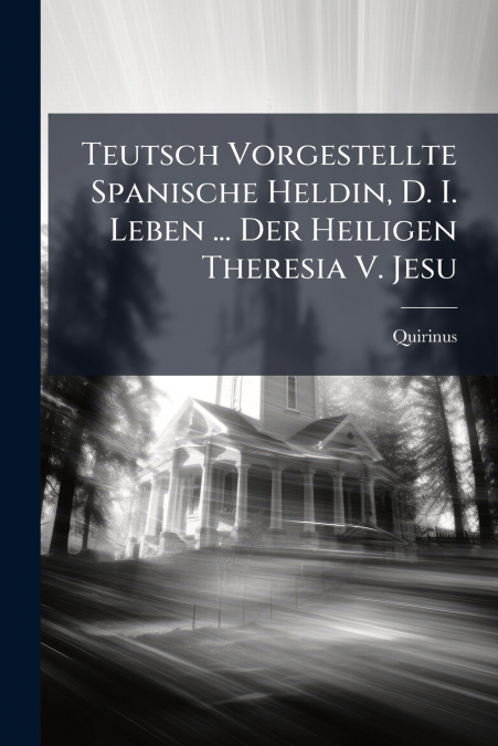 Teutsch Vorgestellte Spanische Heldin, D. I. Leben ... Der Heiligen Theresia V. Jesu