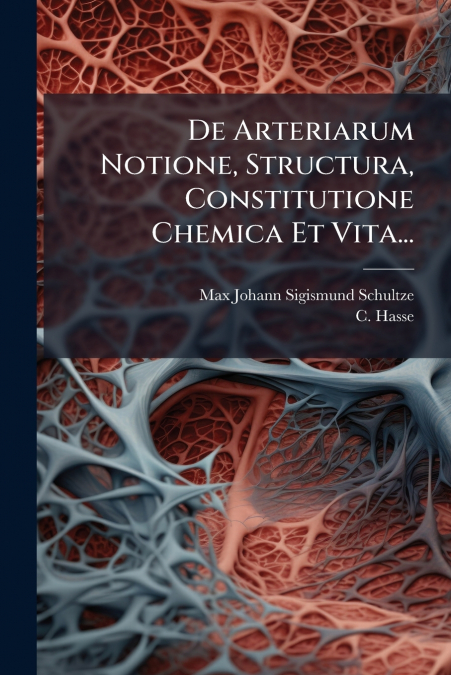 De Arteriarum Notione, Structura, Constitutione Chemica Et Vita...
