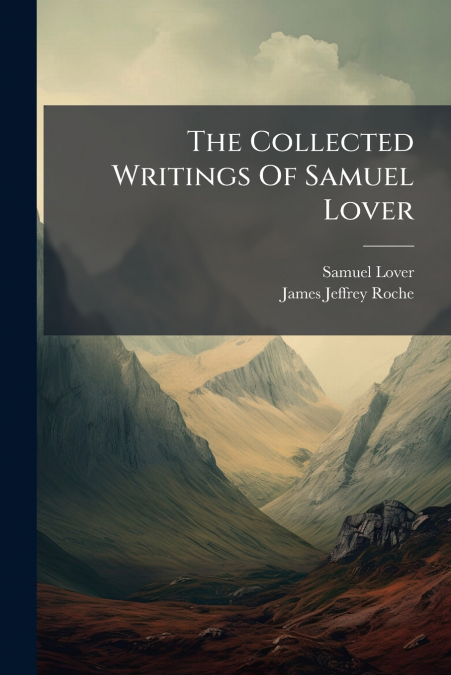The Collected Writings Of Samuel Lover