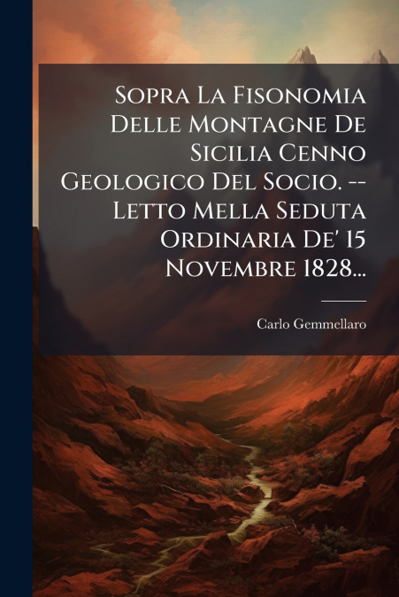 Sopra La Fisonomia Delle Montagne De Sicilia Cenno Geologico Del Socio. -- Letto Mella Seduta Ordinaria De’ 15 Novembre 1828...
