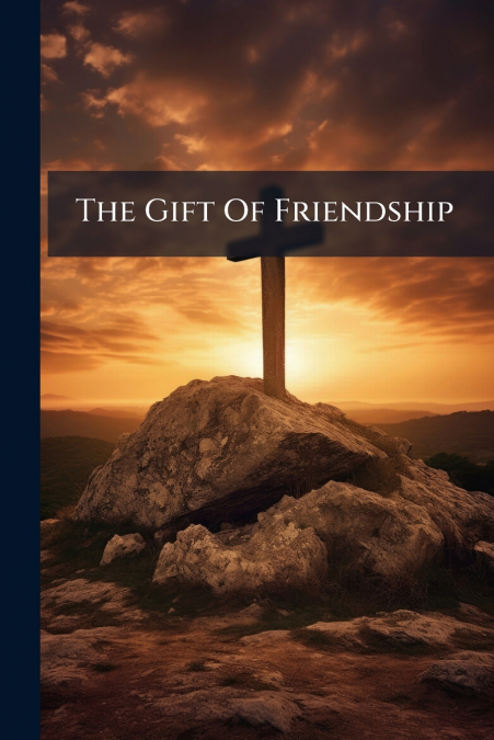 The Gift Of Friendship