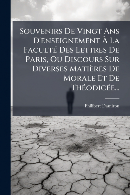 Souvenirs De Vingt Ans D’enseignement À La Faculté Des Lettres De Paris, Ou Discours Sur Diverses Matières De Morale Et De Théodicée...