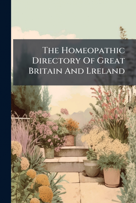 The Homeopathic Directory Of Great Britain And Lreland
