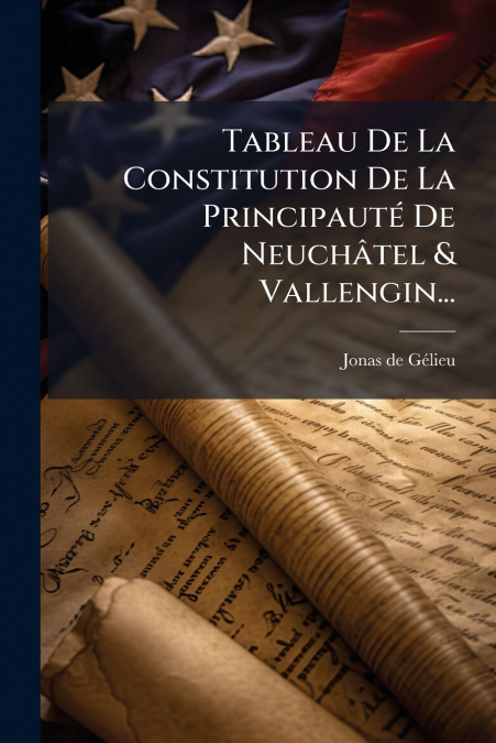 Tableau De La Constitution De La Principauté De Neuchâtel & Vallengin...