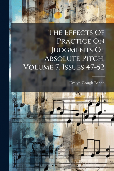 The Effects Of Practice On Judgments Of Absolute Pitch, Volume 7, Issues 47-52