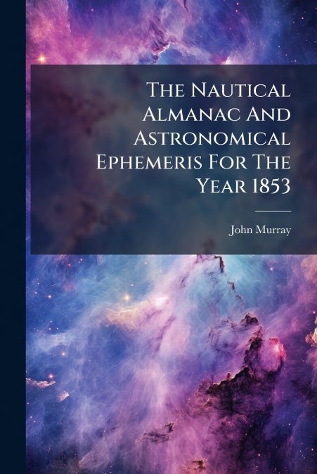 The Nautical Almanac And Astronomical Ephemeris For The Year 1853