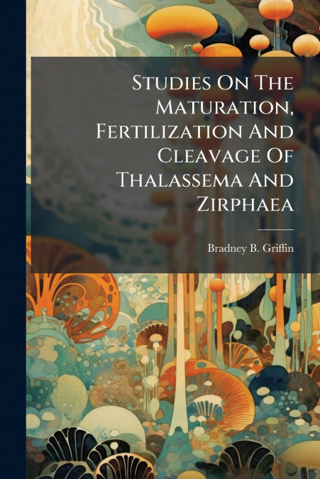 Studies On The Maturation, Fertilization And Cleavage Of Thalassema And Zirphaea