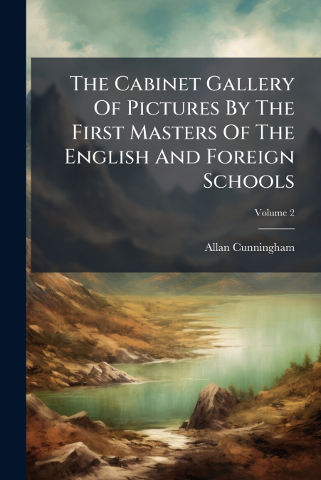 The Cabinet Gallery Of Pictures By The First Masters Of The English And Foreign Schools