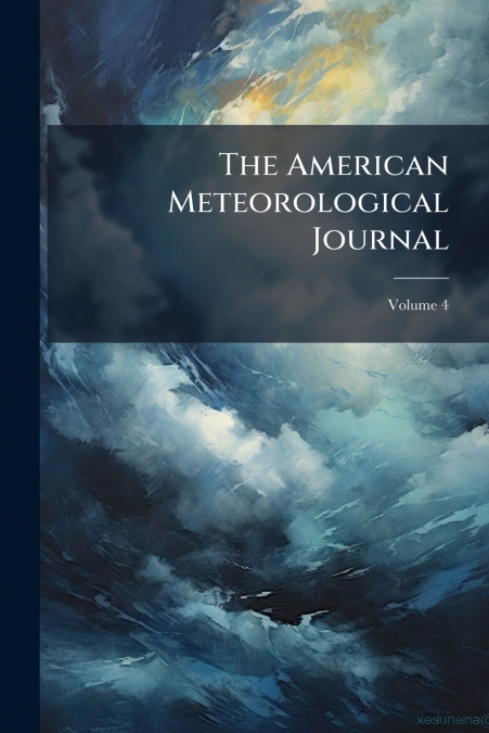 The American Meteorological Journal; Volume 4