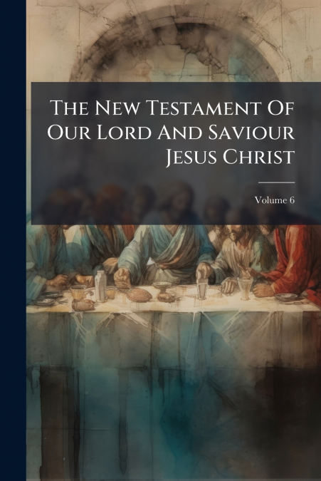 The New Testament Of Our Lord And Saviour Jesus Christ