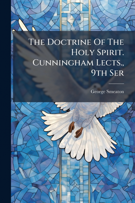 The Doctrine Of The Holy Spirit. Cunningham Lects., 9th Ser