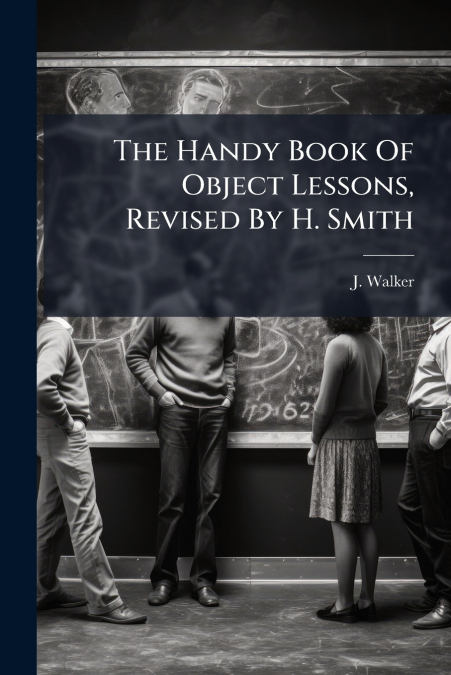 The Handy Book Of Object Lessons, Revised By H. Smith