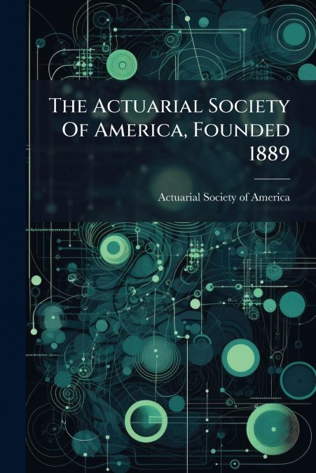 The Actuarial Society Of America, Founded 1889
