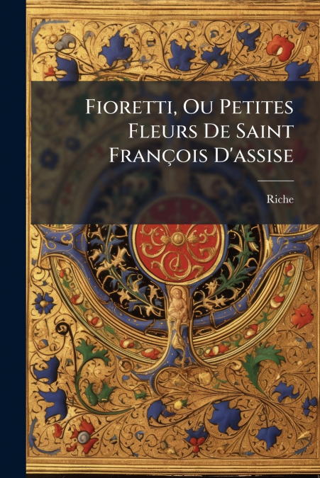 Fioretti, Ou Petites Fleurs De Saint François D’assise