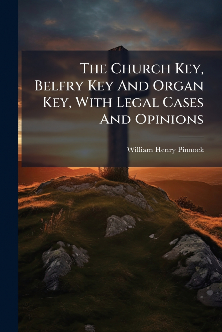 The Church Key, Belfry Key And Organ Key, With Legal Cases And Opinions