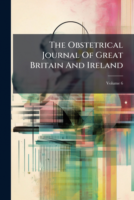 The Obstetrical Journal Of Great Britain And Ireland; Volume 6
