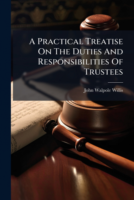 A Practical Treatise On The Duties And Responsibilities Of Trustees