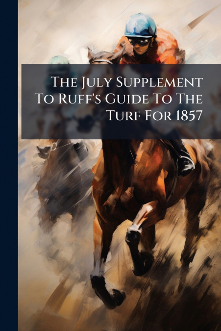 The July Supplement To Ruff’s Guide To The Turf For 1857