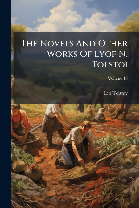 The Novels And Other Works Of Lyof N. Tolstoï; Volume 18