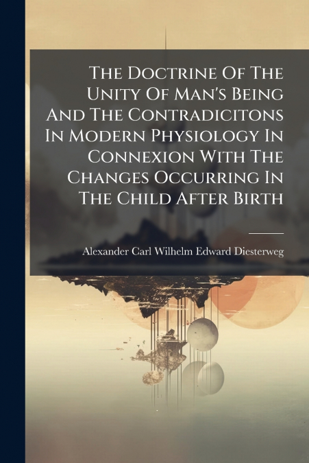 The Doctrine Of The Unity Of Man’s Being And The Contradicitons In Modern Physiology In Connexion With The Changes Occurring In The Child After Birth