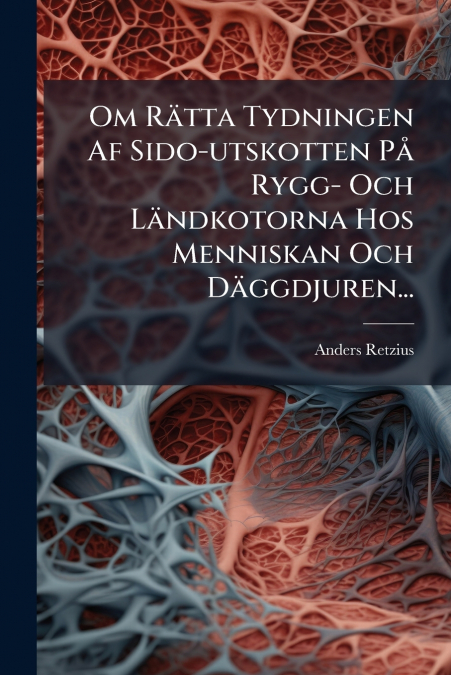 Om Rätta Tydningen Af Sido-utskotten På Rygg- Och Ländkotorna Hos Menniskan Och Däggdjuren...