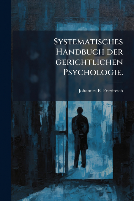 Systematisches Handbuch der gerichtlichen Psychologie.