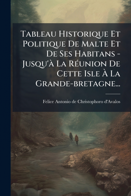 Tableau Historique Et Politique De Malte Et De Ses Habitans - Jusqu’à La Réunion De Cette Isle À La Grande-bretagne...