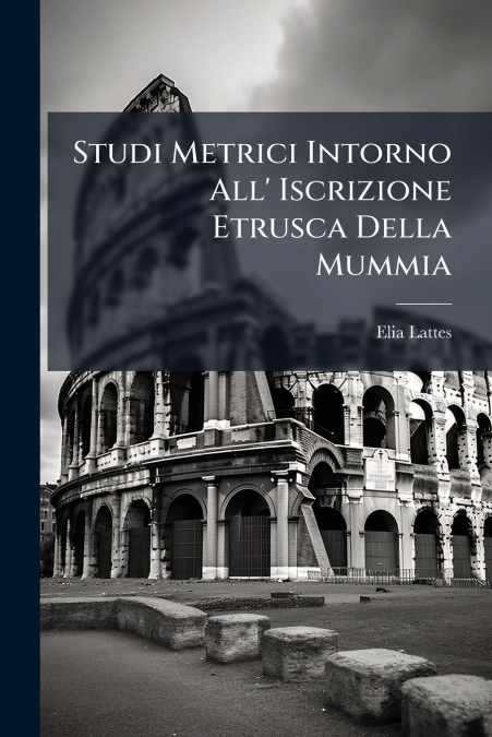 Studi Metrici Intorno All’ Iscrizione Etrusca Della Mummia