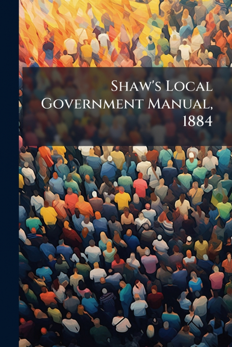 Shaw’s Local Government Manual, 1884