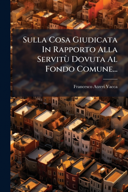 Sulla Cosa Giudicata In Rapporto Alla Servitù Dovuta Al Fondo Comune...