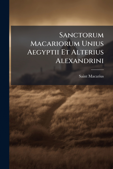 Sanctorum Macariorum Unius Aegyptii Et Alterius Alexandrini
