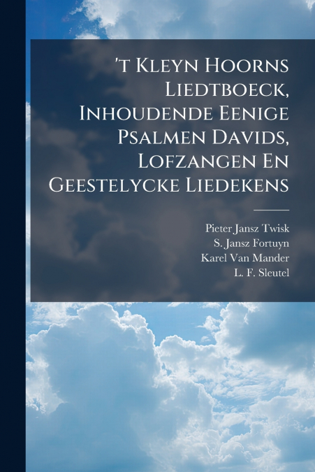 ’t Kleyn Hoorns Liedtboeck, Inhoudende Eenige Psalmen Davids, Lofzangen En Geestelycke Liedekens