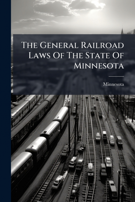 The General Railroad Laws Of The State Of Minnesota