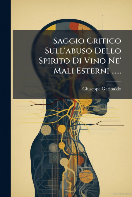 Saggio Critico Sull’abuso Dello Spirito Di Vino Ne’ Mali Esterni ......