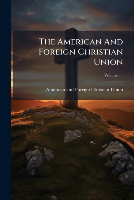 The American And Foreign Christian Union; Volume 11