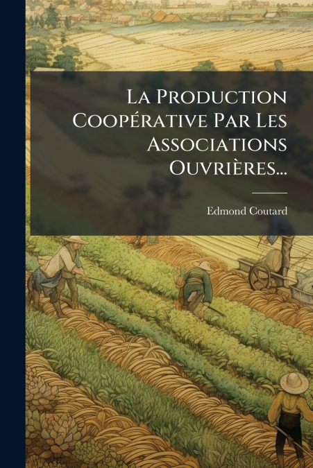 La Production Coopérative Par Les Associations Ouvrières...