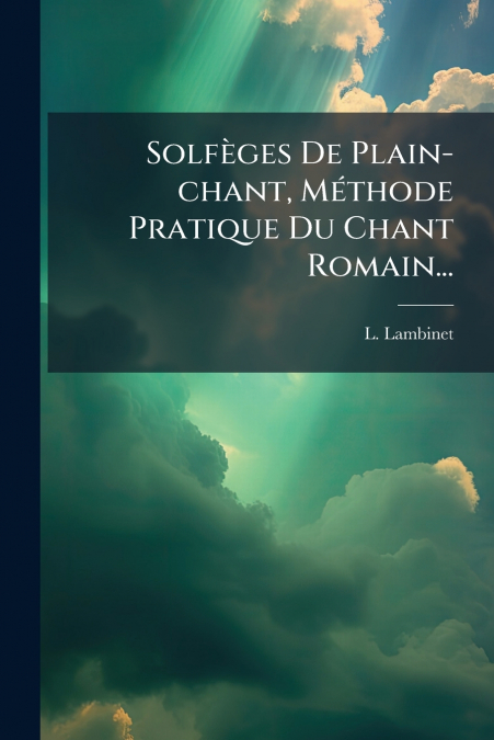 Solfèges De Plain-chant, Méthode Pratique Du Chant Romain...