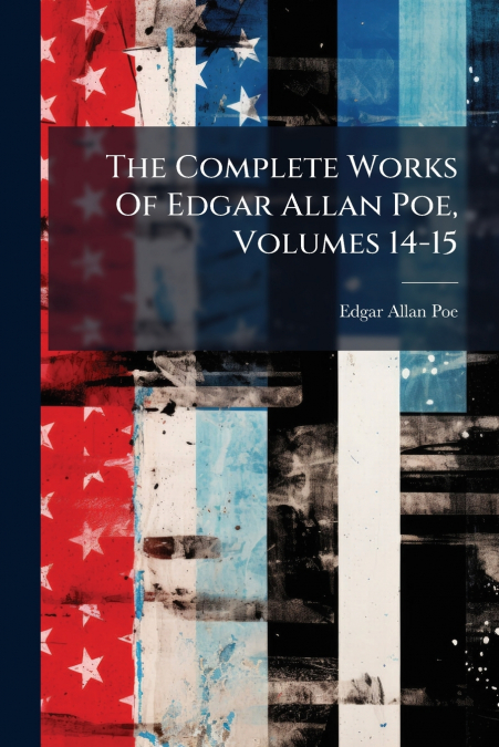 The Complete Works Of Edgar Allan Poe, Volumes 14-15